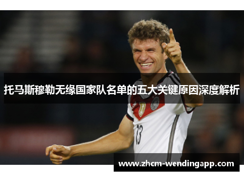 托马斯穆勒无缘国家队名单的五大关键原因深度解析