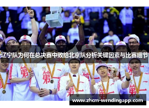 辽宁队为何在总决赛中败给北京队分析关键因素与比赛细节