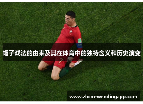 帽子戏法的由来及其在体育中的独特含义和历史演变