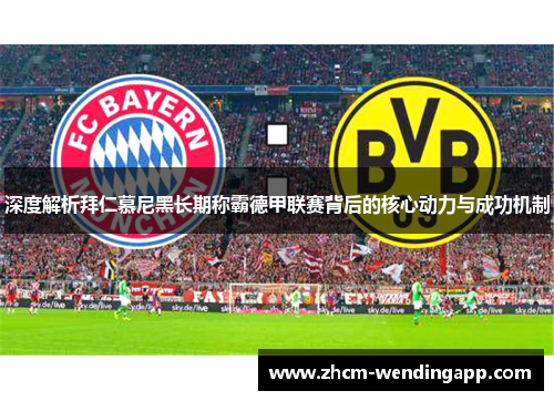 深度解析拜仁慕尼黑长期称霸德甲联赛背后的核心动力与成功机制