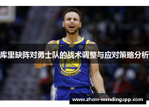 库里缺阵对勇士队的战术调整与应对策略分析 库里缺阵对勇士队的战术调整与应对策略分析
