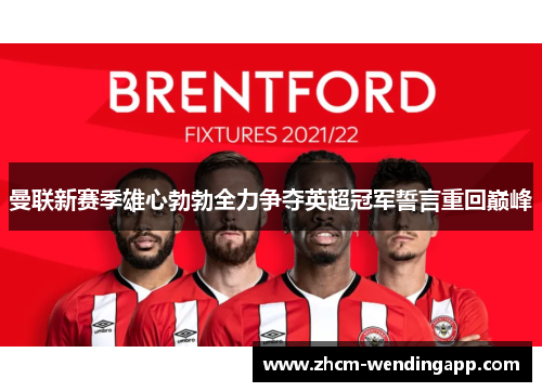 曼联新赛季雄心勃勃全力争夺英超冠军誓言重回巅峰 曼联新赛季雄心勃勃全力争夺英超冠军誓言重回巅峰