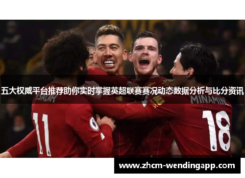 五大权威平台推荐助你实时掌握英超联赛赛况动态数据分析与比分资讯 五大权威平台推荐助你实时掌握英超联赛赛况动态数据分析与比分资讯