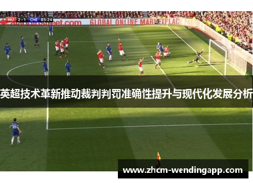 英超技术革新推动裁判判罚准确性提升与现代化发展分析